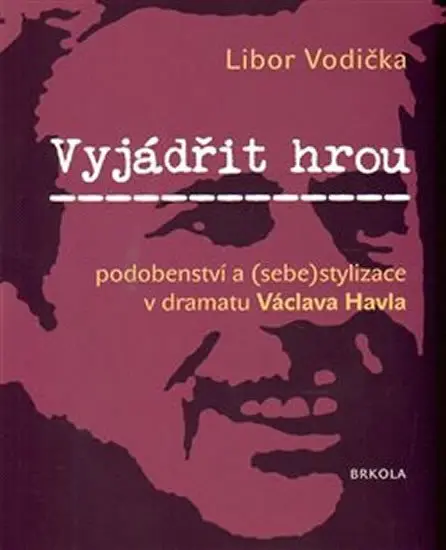 Vyjádřit hrou: podobenství a (sebe)stylizace v dramatu Václava Havla - Libor Vodička