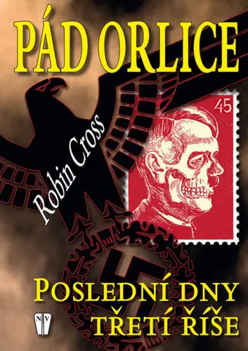 Pád orlice - Poslední dny Třetí říše - Robin Cross