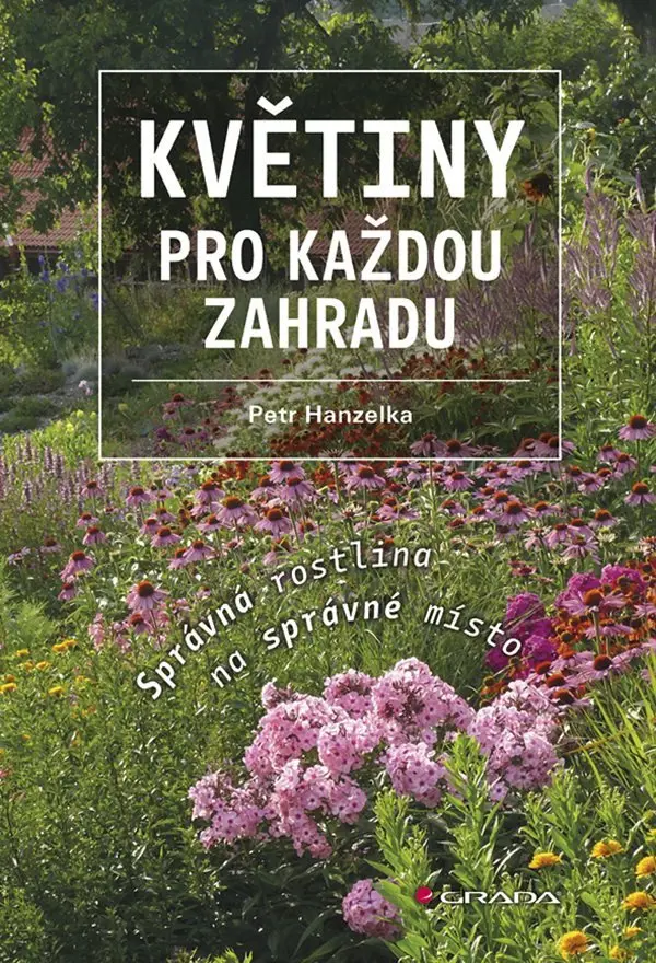 Květiny pro každou zahradu - Správná rostlina na správné místo - Petr Hanzelka