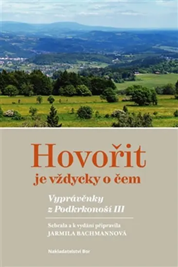 Hovořit je vždycky o čem - Vyprávěnky z Podkrkonoší III. - Jarmila Bachmannová