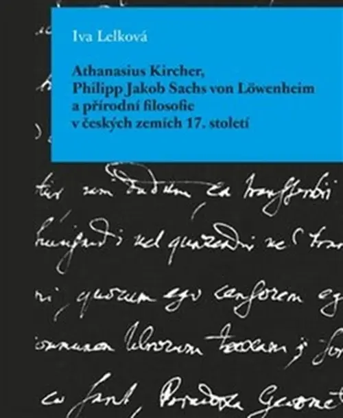 Athanasius Kircher, Philipp Jakob Sachs von Löwenheim a přírodní filosofie v českých zemíc - Iva Lelková