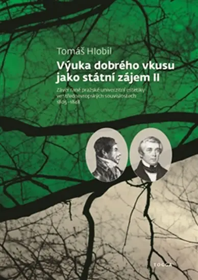 Výuka dobrého vkusu jako státní zájem - Závěr rané pražské univerzitní estetiky ve středoevropských souvislostech 1805-1848 - Tomáš Hlobil
