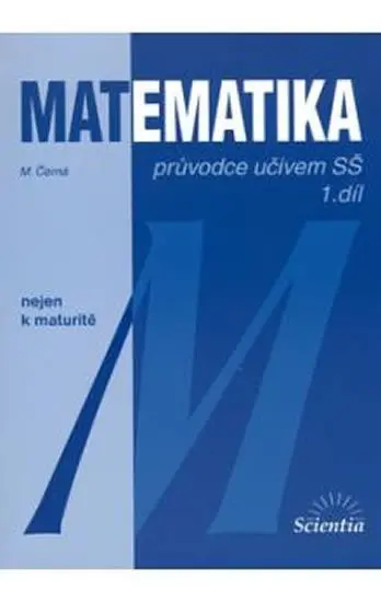 Matematika - Průvodce učivem SŠ 1. díl - Míla Černá