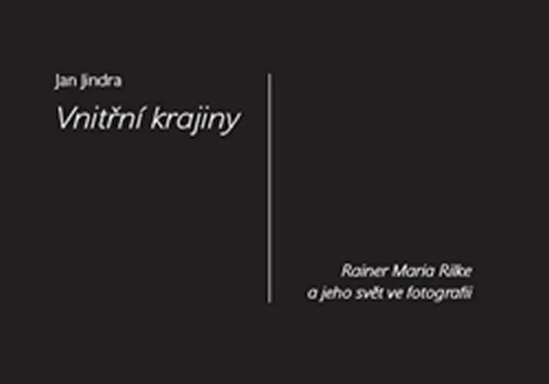 Vnitřní krajiny - Rainer Maria Rilke a jeho svět ve fotografii - Jan Jindra