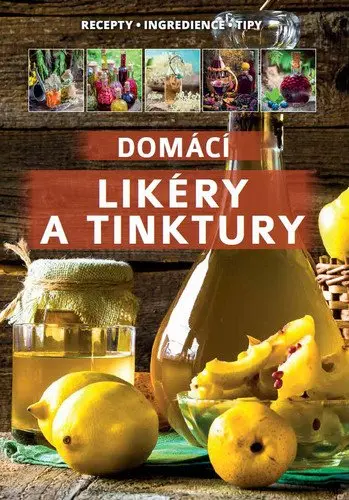 Domácí likéry a tinktury / Recepty, Ingredience,Tipy - neznámý