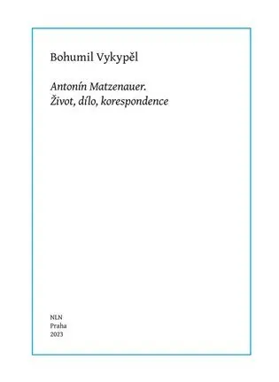 Antonín Matzenauer - Život, dílo, korespondence - Bohumil Vykypěl
