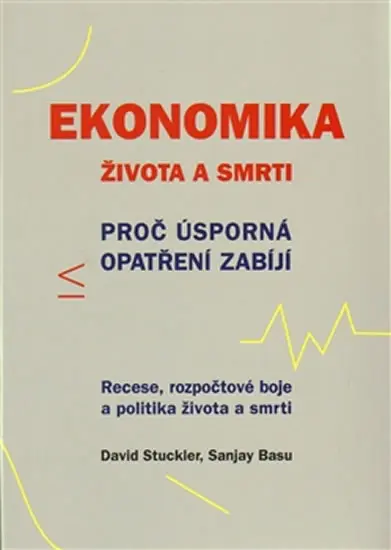 Ekonomika života a smrti - Proč úsporná opatření zabíjí - Sanjay Basu