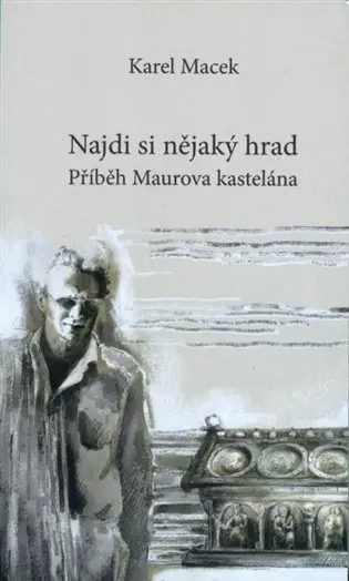 Najdi si nějaký hrad (Příběh Maurova kastelána) - Karel Macek,Najdi si nějaký hrad (Příběh Maurova kastelána) - Karel Macek - kniha z kategorie Histór