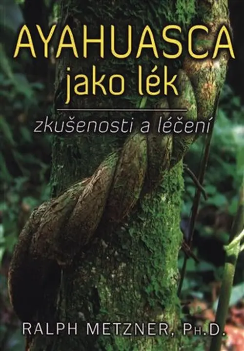 Ayahuasca jako lék - zkušenosti a léčení - Ralph Metzner