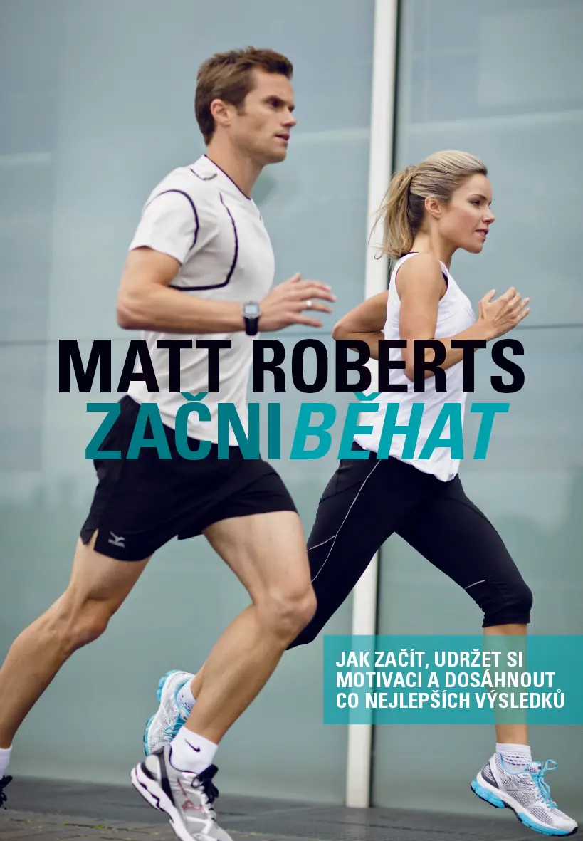 Začni běhat - Jak začít, udržet si motivaci a dosáhnout co nejlepších výsledků - Matt Roberts