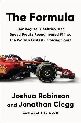 The Formula: How Rogues, Geniuses, and Speed Freaks Reengineered F1 into the World´s Faste - Joshua Robinson