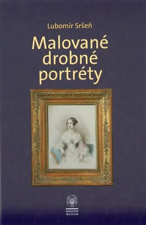 Malované drobné portréty - Sbírka oddělení starších českých dějin Národního muzea - Lubomír Sršeň