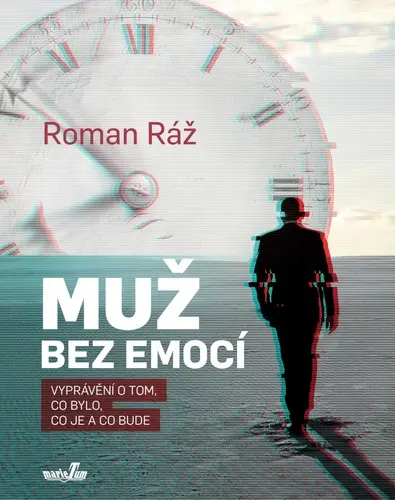 Muž bez emocí - Vyprávění o tom, co bylo, co je a co bude - Roman Ráž