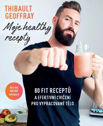 Moje healthy recepty – 80 fit receptů a efektivní cvičení pro vypracované tělo - Geoffray Thibault
