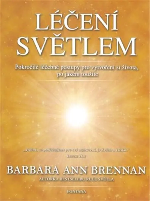 Léčení světlem - Pokročilé léčebné postupy pro vytvoření si života, po jaké toužíte - Barbara Ann Brennan