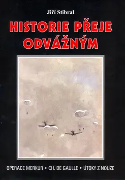 Historie přeje odvážným (Operece Merkur. Ch. De Gaulle. Útoky z nouze) - Jiří Stibral, Veronika Resslová