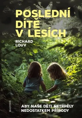 Poslední dítě v lesích - Aby naše děti netrpěly poruchou způsobenou nedostatkem přírody - Richard Louv