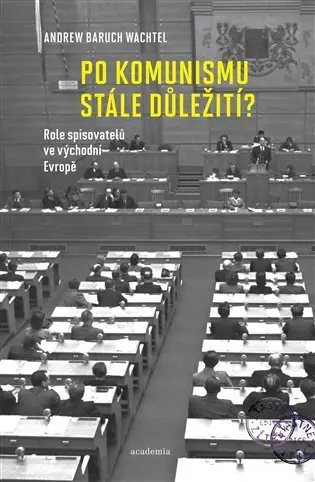 Po komunismu stále důležití? - Role spisovatelů ve východní Evropě - Andrew Baruch Wachtel