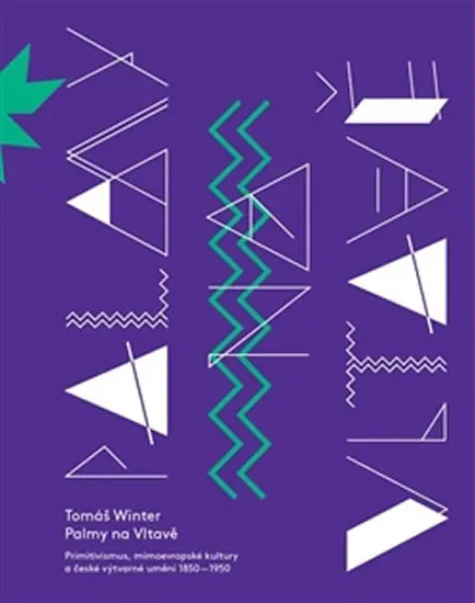 Palmy na Vltavě - Primitivismus, mimoevropské kultury a české výtvarné umění 1850–1950 - Tomáš Winter