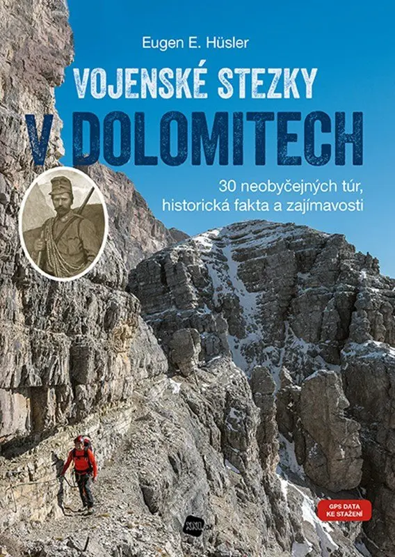 Vojenské stezky v Dolomitech - 30 neobyčejných túr, Historická fakta a zajímavosti (GPS tracky ke stažení) - Eugen E. Hüsler