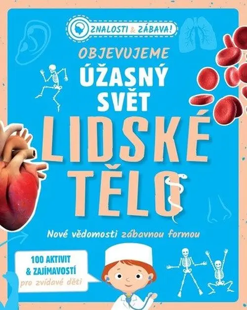 Objevujeme úžasný svět Lidské tělo - Nové vědomosti zábavnou formou