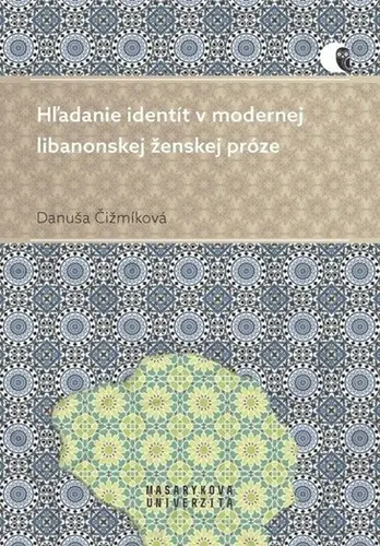 Hľadanie identít v modernej libanonskej ženskej próze - Danuša Čižmíková