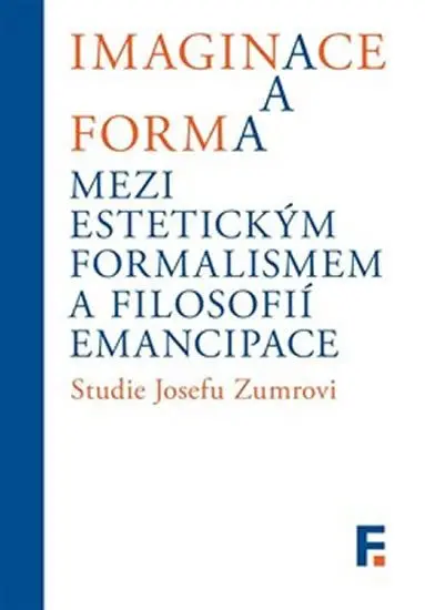 Imaginace a forma. Mezi estetickým formalismem a filosofií emancipace - Ivan Landa