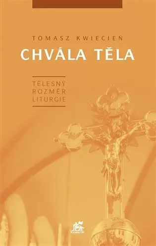 Chvála těla. Tělesný rozměr liturgie - Tomasz Kwiecien