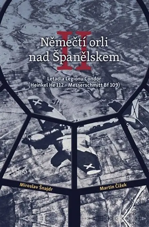 Němečtí orli nad Španělskem II. - Letadla Legionu Condor (Heinkel He 112 - Messerschmitt Bf 109) - Miroslav Šnajdr
