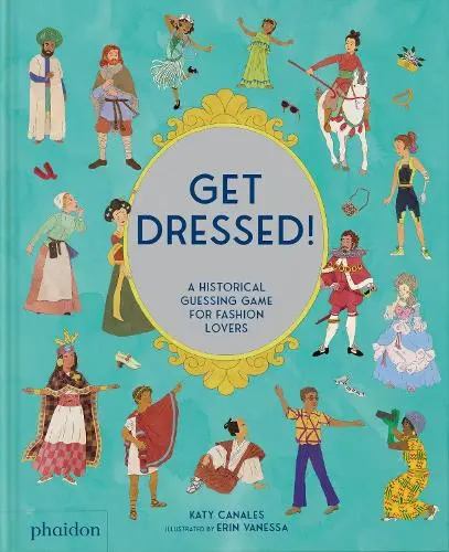 Get Dressed! (A Historical Guessing Game for Fashion Lovers) - Katy Canales