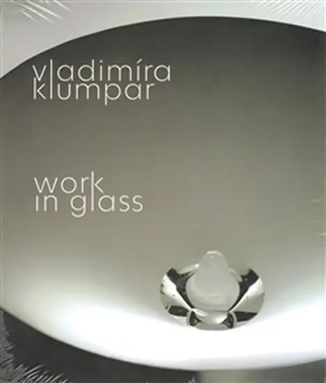 Vladimíra Klumpar - Work in Glass (ČJ, AJ) - Vladimíra Klumpar