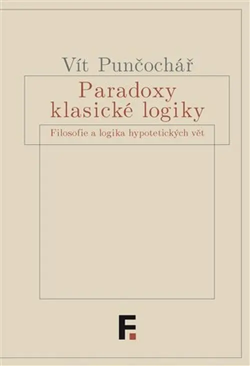 Paradoxy klasické logiky (Filosofie a logika hypotetických vět) - Vít Punčochář