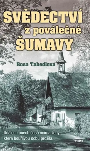 Svědectví z poválečné Šumavy - Události oněch časů očima ženy, která bouřlivou dobu prožil - Rosa Tahedlová