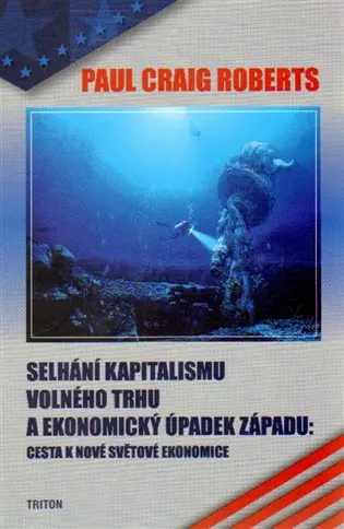 Selhání kapitalismu volného trhu a ekonomický úpadek západu - Cesta k nové světové ekonomi - Paul Craig Roberts