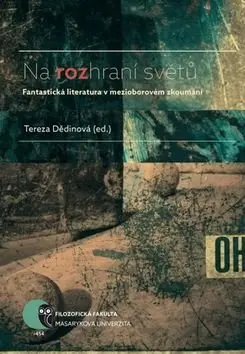 Na rozhraní světů: Fantastická literatura v mezioborovém zkoumání - kolektiv autorů