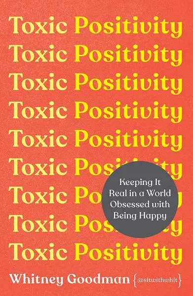 Toxic Positivity : Keeping It Real in a World Obsessed with Being Happy (Whitney Goodman, 2022)