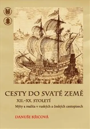 Cesty do Svaté země XII.–XX. století: Mýty a realita v ruských a českých cestopisech - Danuše Kšicová