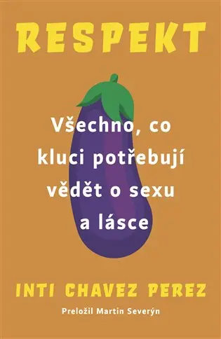 Respekt - Všechno, co kluci potřebují vědět o sexu a lásce - Perez Inti Chavez