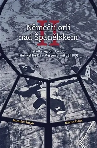 Němečtí orli nad Španělskem II. - Letadla Legionu Condor (Heinkel He 112 - Messerschmitt Bf 109) - Miroslav Šnajdr