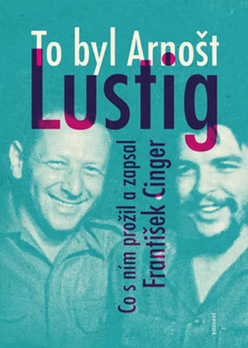 To byl Arnošt Lustig - Co s ním prožil a zapsal František Cinger