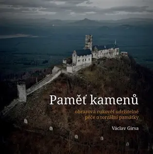 Paměť kamenů (Obrazová rukověť udržitelné péče o torzální památky) - Václav Girsa