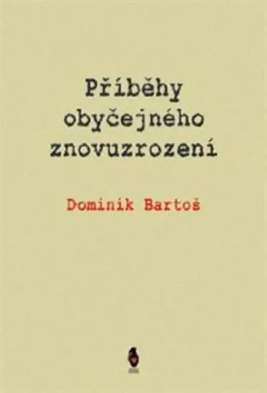 Příběhy obyčejného znovuzrození - Dominik Bartoš