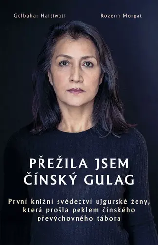 Přežila jsem čínský gulag - První knižní svědectví ujgurské ženy, která prošla peklem číns - Gülbahar Haitiwaji