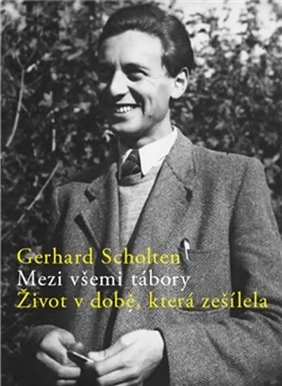 Mezi všemi tábory - Život v době, která zešílela - Gerhard Scholten