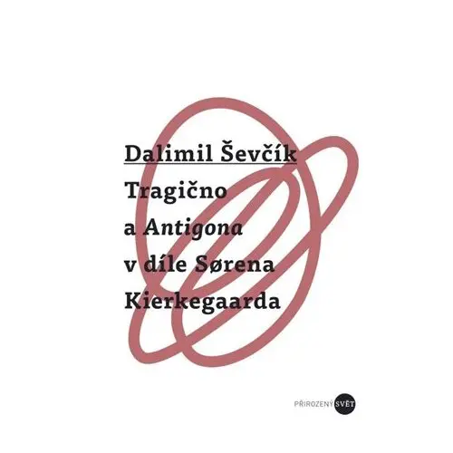 Tragično a Antigona v díle Sorena Kierkegaarda - Dalimil Ševčík