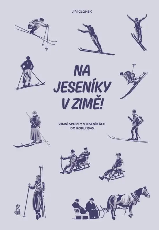Na Jeseníky v zimě! - Zimní sporty v Jeseníkách do roku 1945 - Jiří Glonek