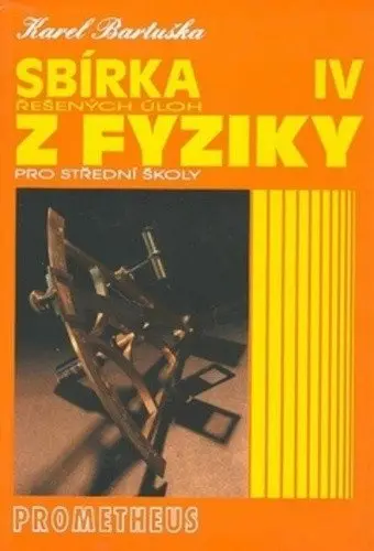 Sbírka řešených úloh z fyziky pro střední školy IV (Optika, Fyzika mikrosvěta, Speciální t - Karel Bartuška