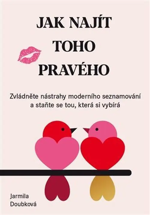 Jak najít toho pravého - Zvládněte nástrahy moderního seznamování a staňte se tou, která s - Jarmila Doubková