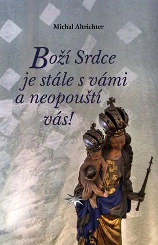 Boží Srdce je stále s vámi a neopouští vás! -  Michal Altrichter
