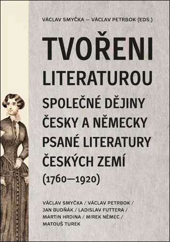 Tvořeni literaturou - Společné dějiny česky a německy psané literatury českých zemí (1760– - Václav Smyčka